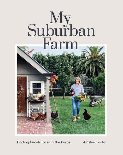 My Suburban Farm by Ainslee Costa - THE PLANT SOCIETY