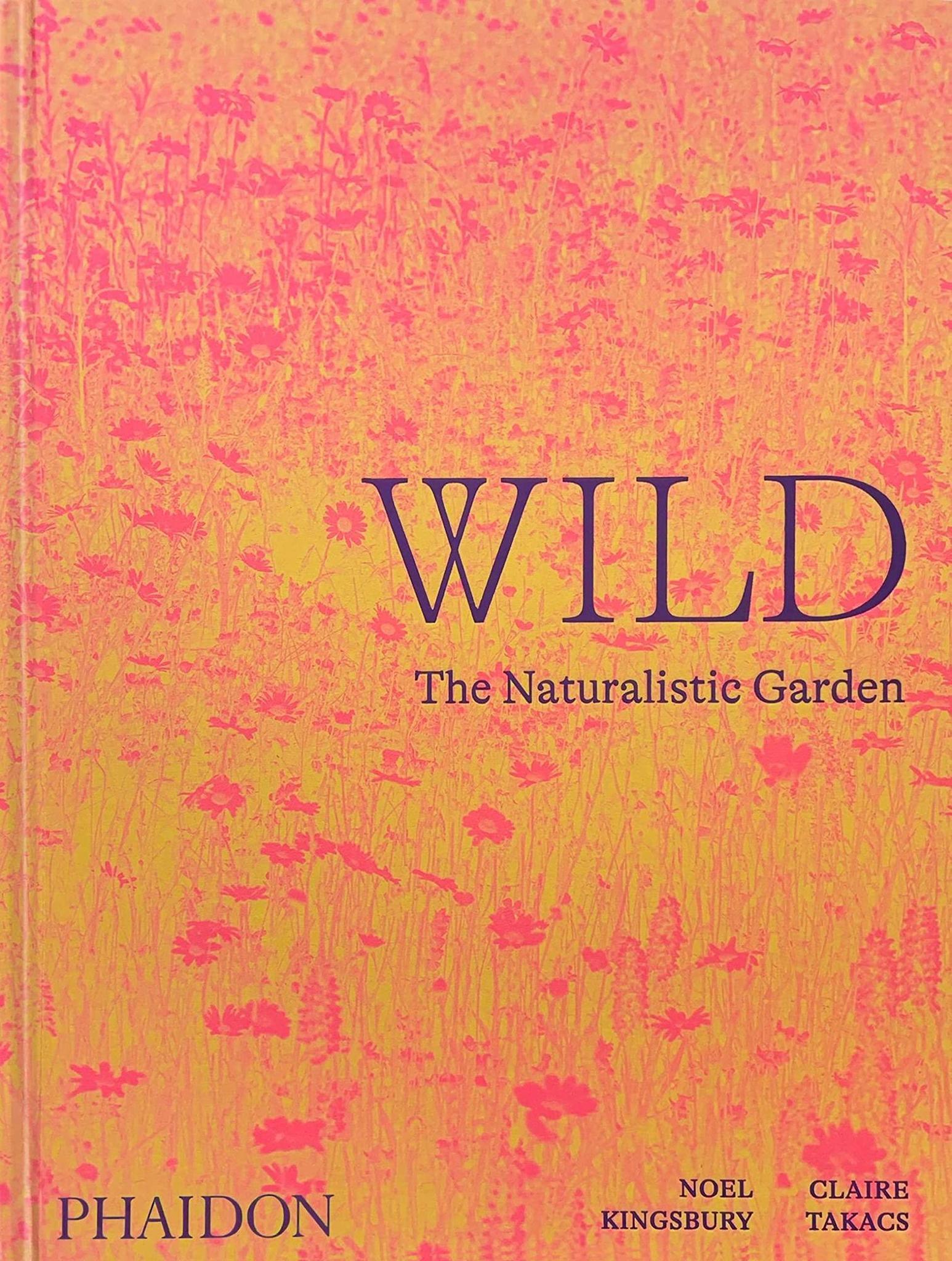 Wild: The Naturalistic Garden by Noel Kingsbury &amp; Clair Takacs - THE PLANT SOCIETY