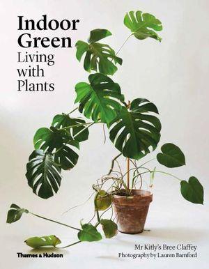 Indoor Green - Living with Plants by Bree Claffey - THE PLANT SOCIETY