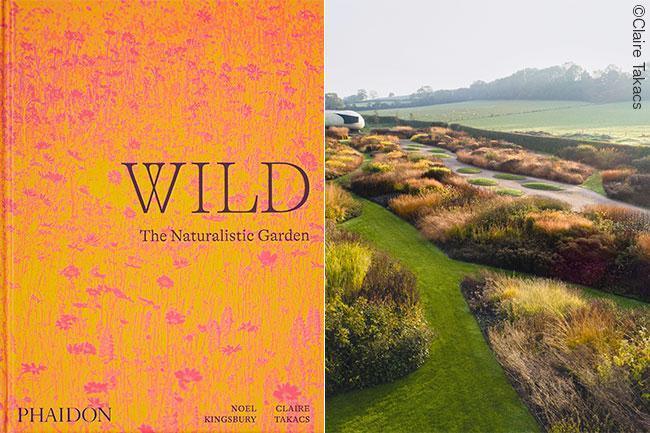 Wild: The Naturalistic Garden by Noel Kingsbury & Clair Takacs - THE PLANT SOCIETY